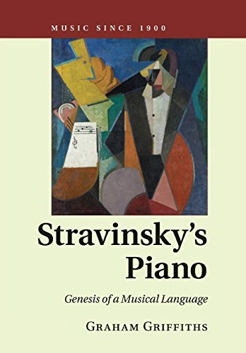 Stravinsky's Piano: Genesis of a Musical Language (Music since 1900)