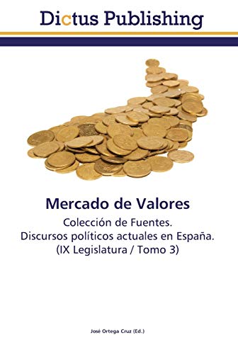 Mercado de Valores: Colección de Fuentes. Discursos políticos actuales en España. (IX Legislatura / Tomo 3)