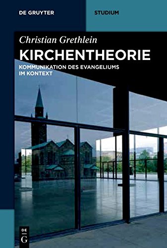 Kirchentheorie: Kommunikation des Evangeliums im Kontext (De Gruyter Studium)