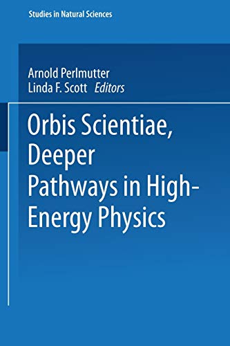 Orbis Scientiae Deeper Pathways in High-Energy Physics (Studies in the Natural Sciences) (Studies in the Natural Sciences, 12, Band 12)
