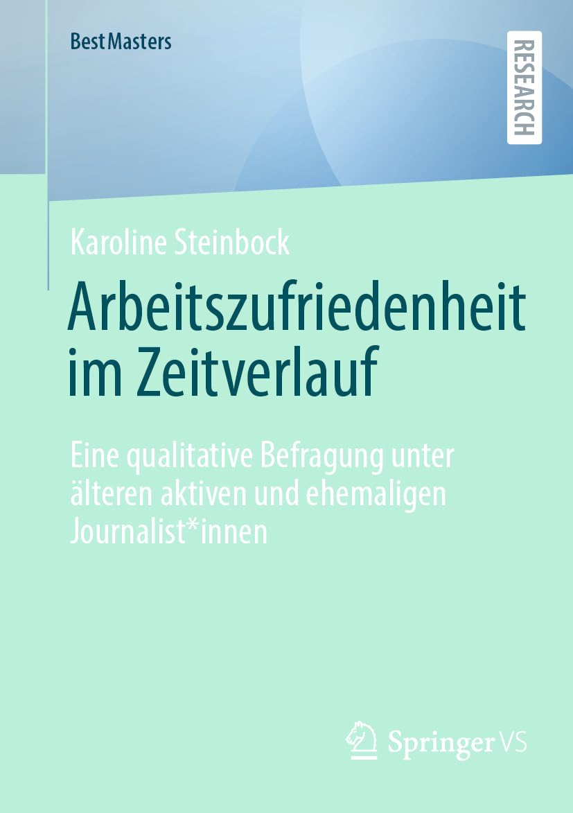 Arbeitszufriedenheit im Zeitverlauf: Eine qualitative Befragung unter älteren aktiven und ehemaligen Journalist*innen (BestMasters)