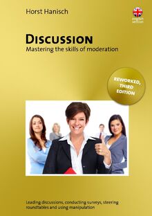 Discussion - Mastering the Skills of Moderation: Leading Discussions, Conducting Surveys, Steering Roundtables and Using Manipulation (Rhetorik, Präsentation, Persönlichkeit /englisch))