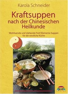 Kraftsuppen nach der Chinesischen Heilkunde. Wohltuende und stärkende Fünf-Elemente-Suppen für die westliche Küche