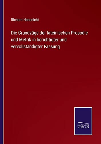 Die Grundzüge der lateinischen Prosodie und Metrik in berichtigter und vervollständigter Fassung