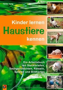 Kinder lernen Haustiere kennen: Ein Arbeitsbuch mit Steckbriefen, Sachgeschichten, Rätseln, Spielen und Bildkarten