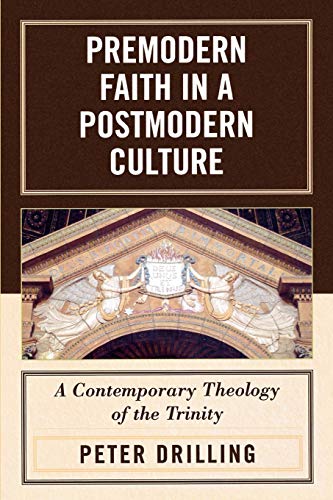 Premodern Faith in a Postmodern Culture: A Contemporary Theology of the Trinity