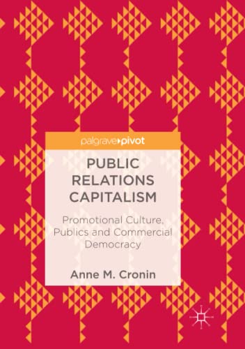 Public Relations Capitalism: Promotional Culture, Publics and Commercial Democracy