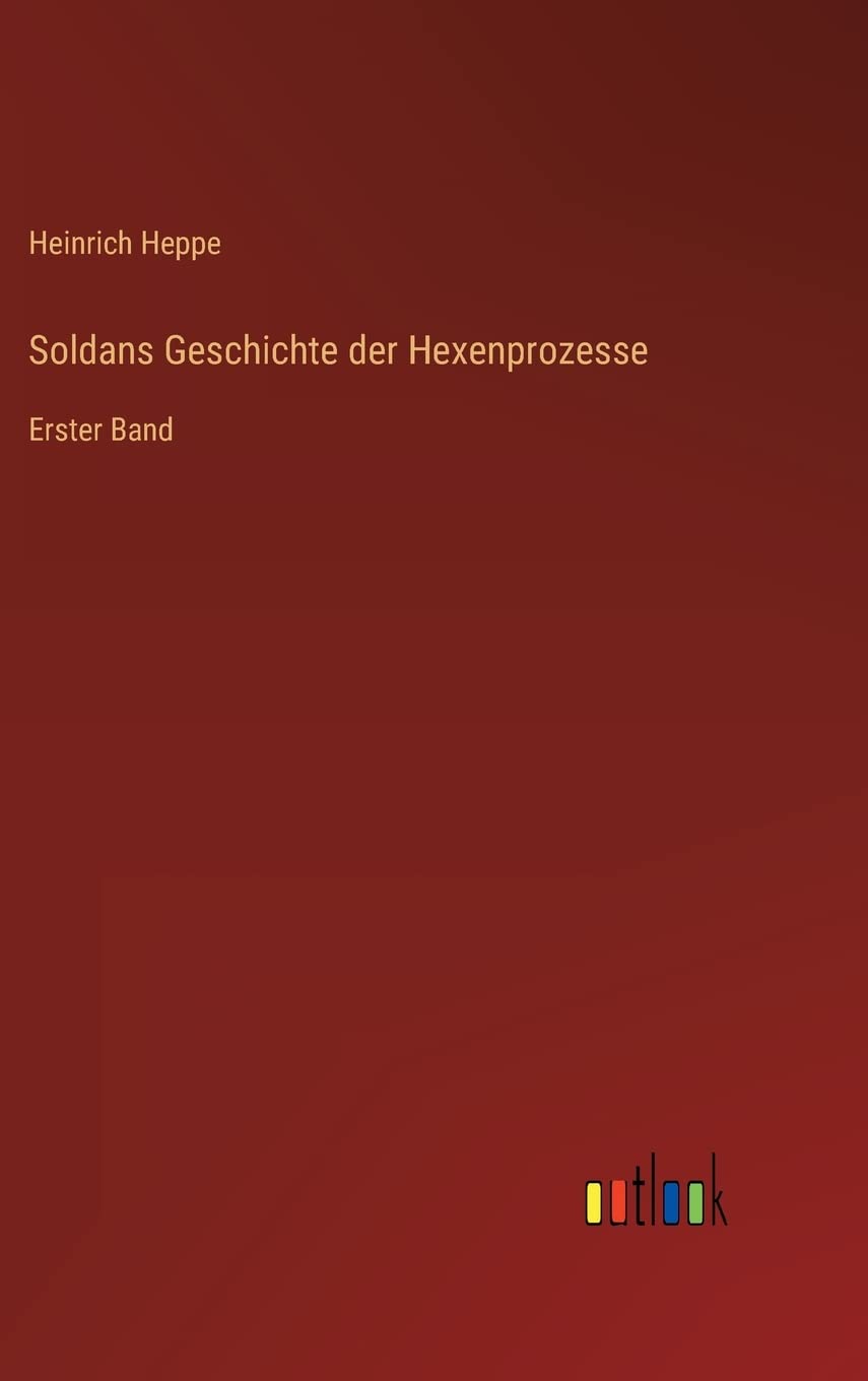 Soldans Geschichte der Hexenprozesse: Erster Band