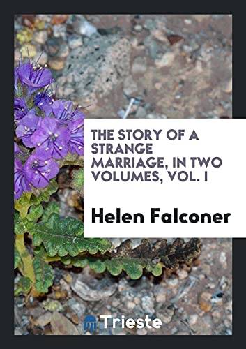 The Story of a Strange Marriage, in Two Volumes, Vol. I