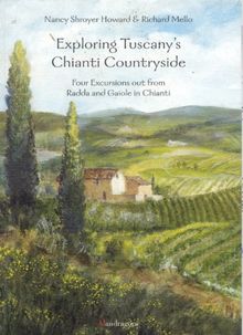 Exploring Tuscany's Chianti Countryside: Four Excursions Out From Radda and Gaiole in Chianti