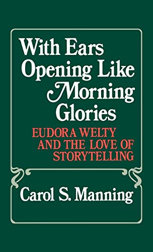 With Ears Opening Like Morning Glories: Eudora Welty and the Love of Storytelling (Contributions in Women's Studies)