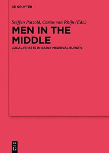 Men in the Middle: Local Priests in Early Medieval Europe (Reallexikon der Germanischen Altertumskunde - Ergänzungsbände, Band 93)