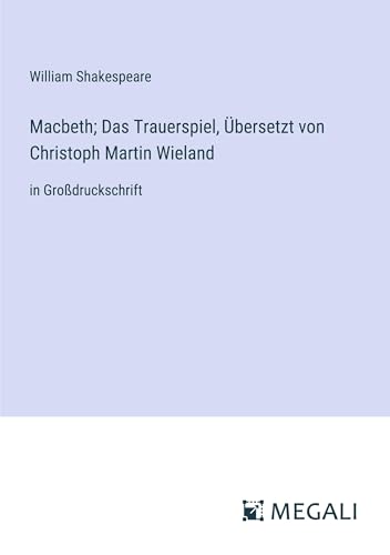 Macbeth; Das Trauerspiel, Übersetzt von Christoph Martin Wieland: in Großdruckschrift