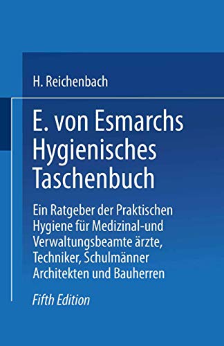 E. von Esmarchs Hygienisches Taschenbuch: Ein Ratgeber der Praktischen Hygiene für Medizinal- und Verwaltungsbeamte Ärzte, Techniker, Schulmänner Architekten und Bauherren