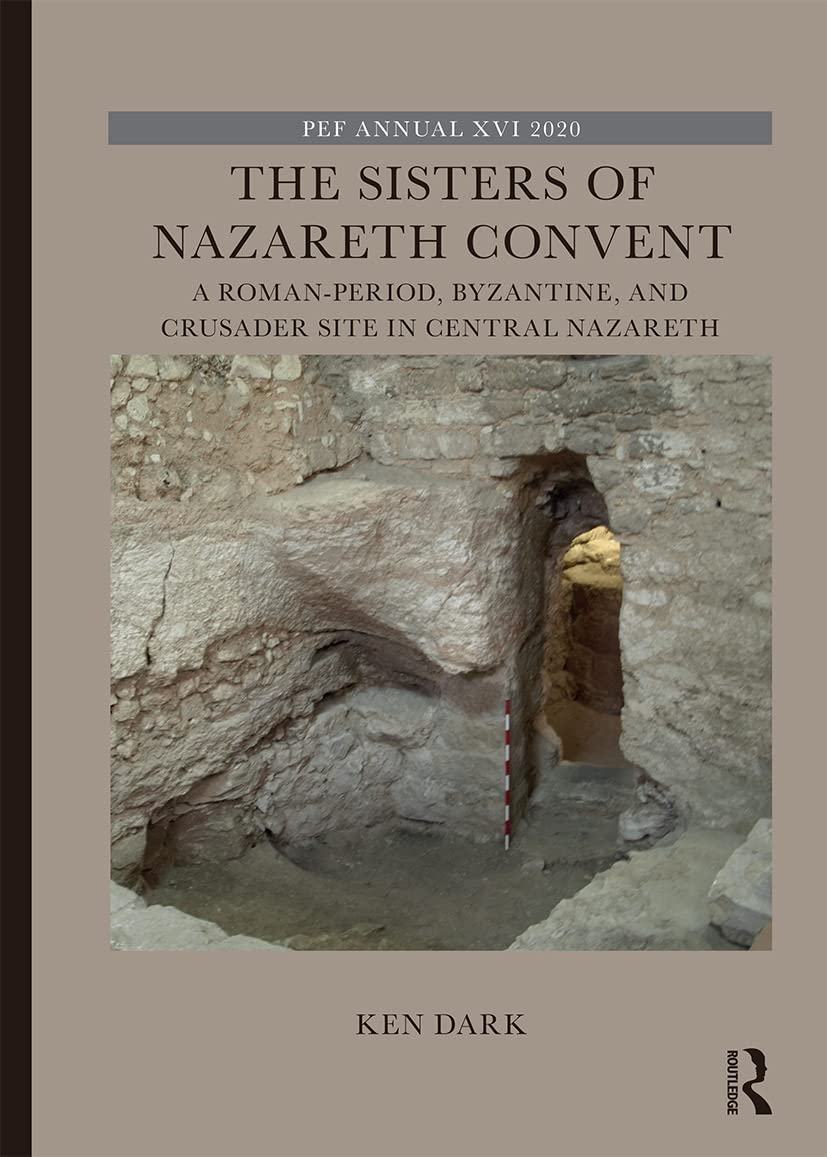 The Sisters of Nazareth Convent: A Roman-period, Byzantine, and Crusader site in central Nazareth (Palestine Exploration Fund Annual)