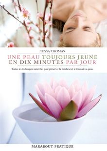 Une peau toujours jeune en dix minutes par jour : toutes les techniques naturelles pour préserver la fraîcheur et le tonus de sa peau