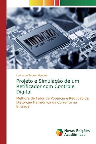 Projeto e Simulação de um Retificador com Controle Digital: Melhora de Fator de Potência e Redução da Distorção Harmônica da Corrente na Entrada