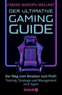 Der ultimative Gaming-Guide: Der Weg vom Amateur zum Profi: Training, Strategie und Management im E-Sport