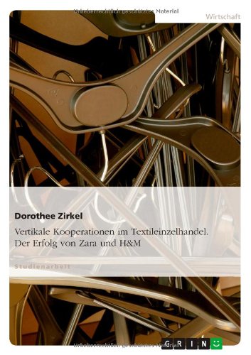 Vertikale Kooperationen im Textileinzelhandel. Der Erfolg von Zara und H&M