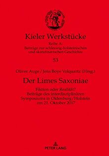 Der Limes Saxoniae: Fiktion oder Realität? Beiträge des interdisziplinären Symposiums in Oldenburg/Holstein am 21. Oktober 2017 (Kieler Werkstücke, Band 53)