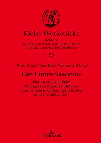 Der Limes Saxoniae: Fiktion oder Realität? Beiträge des interdisziplinären Symposiums in Oldenburg/Holstein am 21. Oktober 2017 (Kieler Werkstücke, Band 53)
