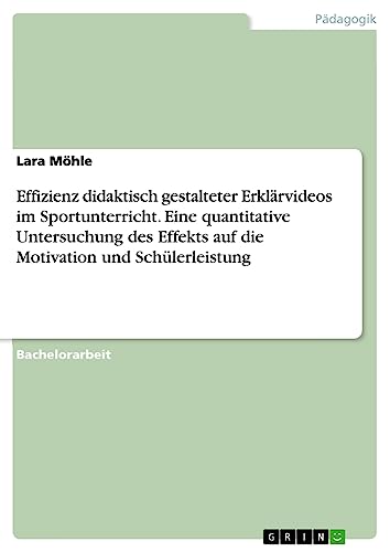 Effizienz didaktisch gestalteter Erklärvideos im Sportunterricht. Eine quantitative Untersuchung des Effekts auf die Motivation und Schülerleistung