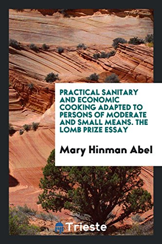 Practical Sanitary and Economic Cooking Adapted to Persons of Moderate and Small Means. The Lomb Prize Essay