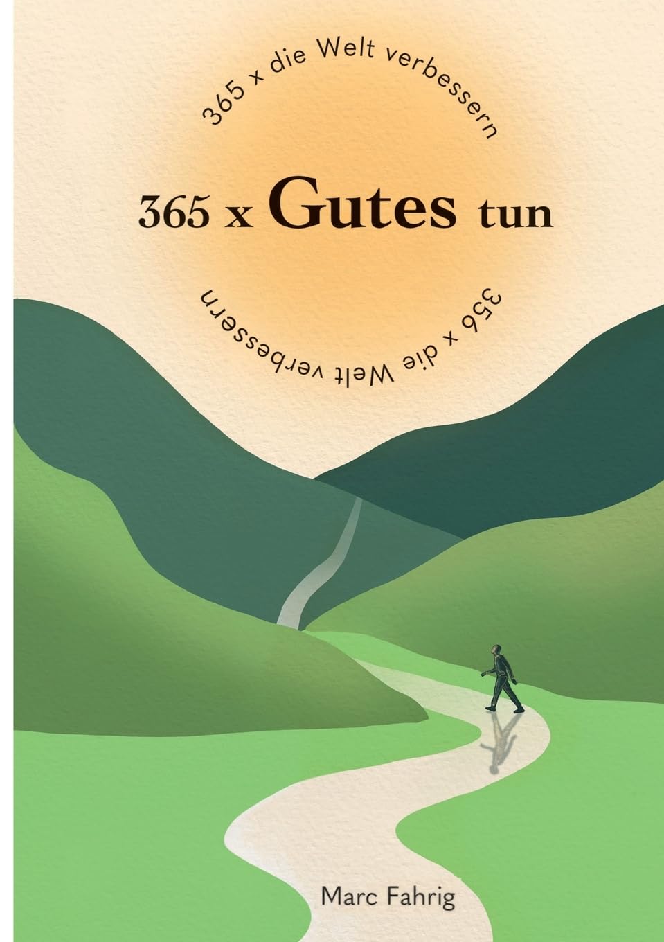 365 x die Welt verbessern: 365 x Gutes tun und jeden Tag helfen, die Welt und das Miteinander der Menschen besser zu machen