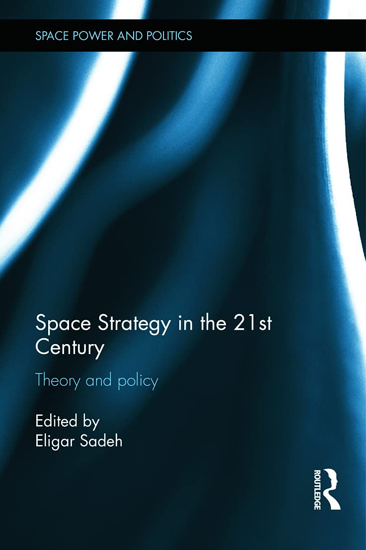 Space Strategy in the 21st Century: Theory and Policy (Space Power and Politics)