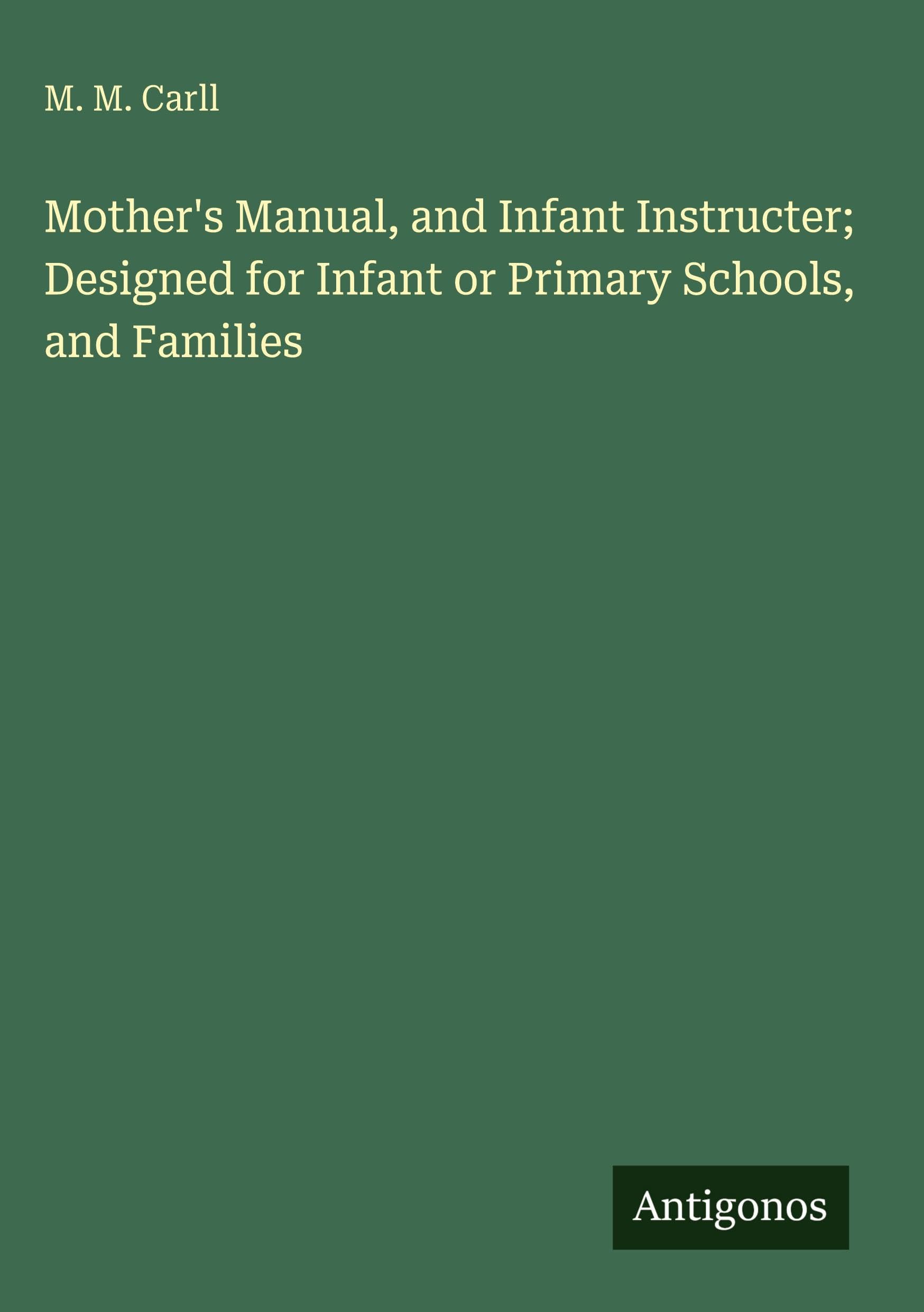 Mother's Manual, and Infant Instructer; Designed for Infant or Primary Schools, and Families