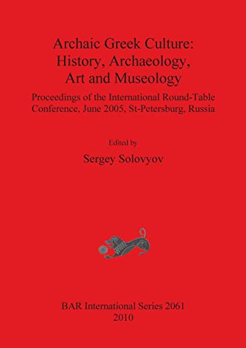 Archaic Greek Culture: History, Archaeology, Art and Museology (BAR International)