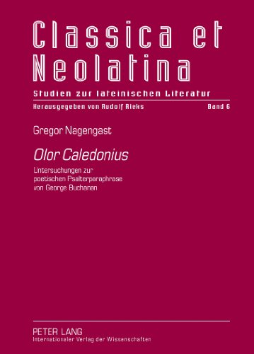 «Olor Caledonius»: Untersuchungen zur poetischen Psalterparaphrase von George Buchanan (Classica et Neolatina)