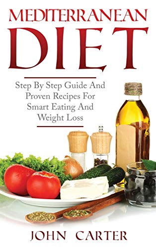 Mediterranean Diet: Step By Step Guide And Proven Recipes For Smart Eating And Weight Loss (Low Carb, Band 1)