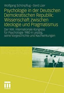 Psychologie in der Deutschen Demokratischen Republik: Wissenschaft zwischen Ideologie und Pragmatismus: Der XXII. Internationale Kongress für ... seine Vorgeschichte und Nachwirkungen