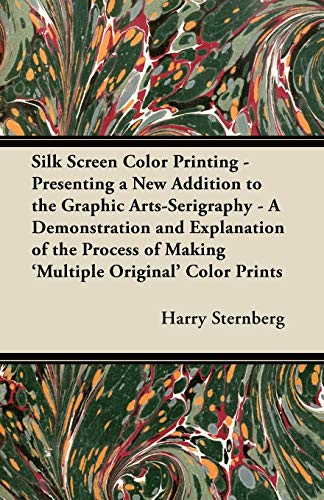 Silk Screen Color Printing - Presenting a New Addition to the Graphic Arts-Serigraphy - A Demonstration and Explanation of the Process of Making 'Multiple Original' Color Prints