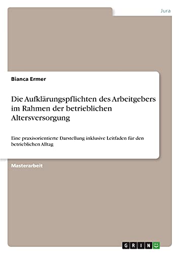 Die Aufklärungspflichten des Arbeitgebers im Rahmen der betrieblichen Altersversorgung: Eine praxisorientierte Darstellung inklusive Leitfaden für den betrieblichen Alltag
