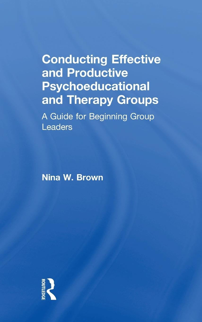 Conducting Effective and Productive Psychoeducational and Therapy Groups: A Guide for Beginning Group Leaders