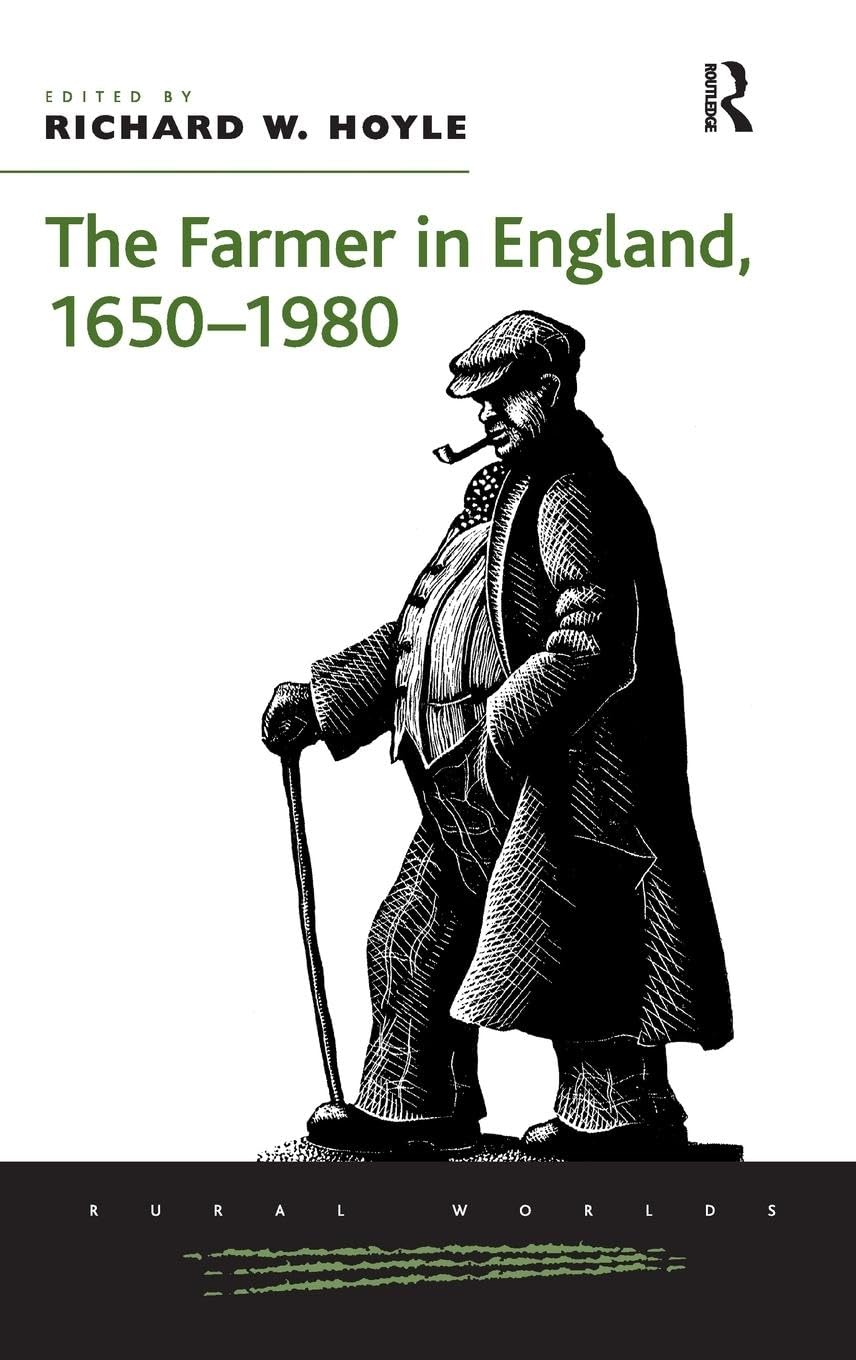 The Farmer in England, 1650-1980 (Rural Worlds: Economic, Social and Cultural Histories of Agricultures and Rural Societies)