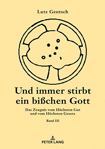 Und immer stirbt ein bisschen Gott. Band III: Das Zeugnis vom Höchsten Gut und vom Höchsten Gesetz