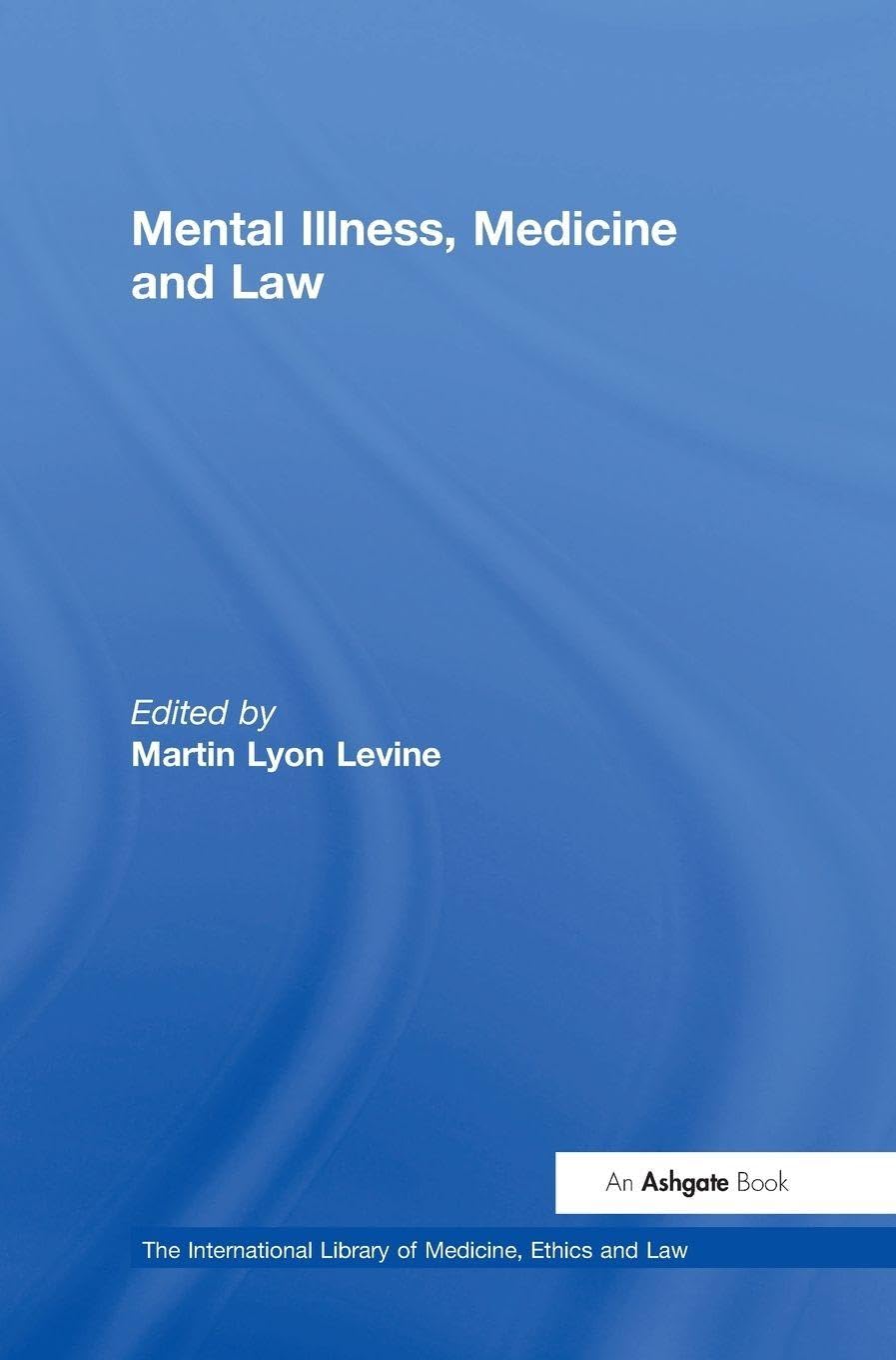 Mental Illness, Medicine and Law (International Library of Medicine, Ethics and Law)