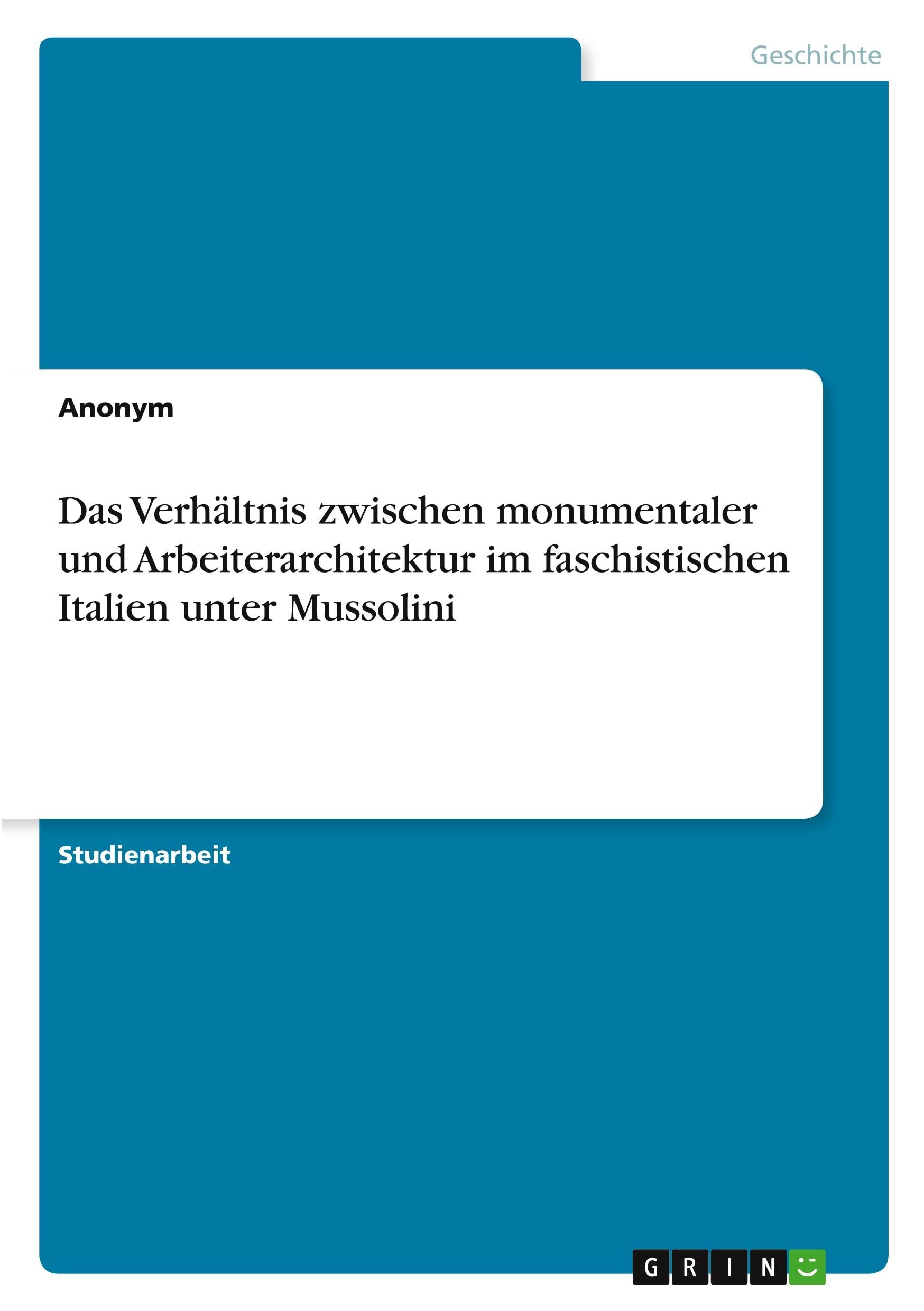 Das Verhältnis zwischen monumentaler und Arbeiterarchitektur im faschistischen Italien unter Mussolini