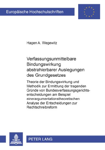 Verfassungsunmittelbare Bindungswirkung abstrahierbarer Auslegungen des Grundgesetzes: Theorie der Bindungswirkung und Methodik zur Ermittlung der ... / Publications Universitaires Européennes)