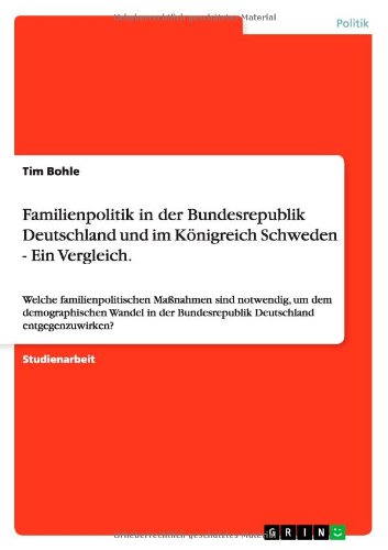 Familienpolitik in der Bundesrepublik Deutschland und im Königreich Schweden - Ein Vergleich: Welche familienpolitischen Maßnahmen sind notwendig, um ... Bundesrepublik Deutschland entgegenzuwirken?
