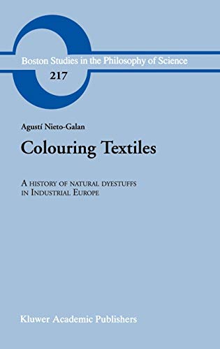 Colouring Textiles: A History of Natural Dyestuffs in Industrial Europe (Boston Studies in the Philosophy and History of Science, 217, Band 217)