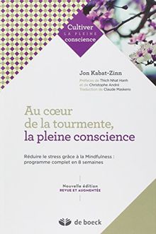 Au coeur de la tourmente, la pleine conscience : réduire le stress grâce à la mindfulness : programme complet en 8 semaines