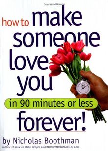 How to Make Someone Love You Forever!: In 90 Minutes or Less