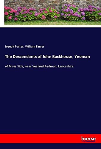 The Descendants of John Backhouse, Yeoman: of Moss Side, near Yealand Redman, Lancashire