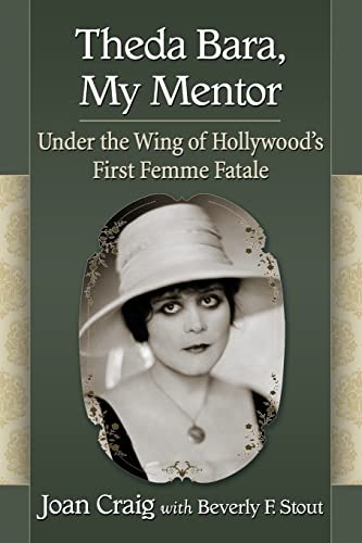 Theda Bara, My Mentor: Under the Wing of Hollywood's First Femme Fatale