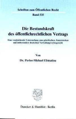 Die Bestandskraft des öffentlichrechtlichen Vertrags.: Eine vergleichende Untersuchung zum griechischen, französischen und insbesondere deutschen Verwaltungsvertragsrecht.