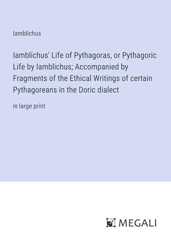 Iamblichus' Life of Pythagoras, or Pythagoric Life by Iamblichus; Accompanied by Fragments of the Ethical Writings of certain Pythagoreans in the Doric dialect: in large print